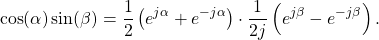 \begin{equation*}\cos (\alpha) \sin(\beta) = \frac{1}{2} \left( e^{j\alpha} + e^{-j\alpha} \right) \cdot \frac{1}{2j} \left( e^{j\beta} - e^{-j\beta} \right).\end{equation*}