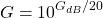 \begin{equation*}\begin{split}G & = 10^{G_{dB}/20}\end{split}\end{equation*}