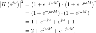 \begin{equation*}\begin{split}\left| H\left( e^{j\omega} \right) \right|^2 & = \left(1 + e^{-j\omega M}\right)\cdot \left(1 + e^{-j\omega M}\right)^* \\& = (1 + e^{-j\omega M}) \cdot (1 + e^{j\omega M}) \\& = 1 + e^{-j\omega} + e^{j\omega} + 1 \\& = 2 + e^{j\omega M} + e^{-j\omega M}.\end{split}\end{equation*}