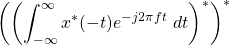 \begin{equation*}\left( \left( \int_{-\infty}^{\infty} x^*(-t) e^{-j2\pi f t} ~ dt \right)^* \right)^*\end{equation*}