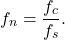 \begin{equation*}f_{n} = \frac{f_c}{f_s}.\end{equation*}