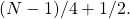 \begin{equation*}(N-1)/4 + 1/2.\end{equation*}