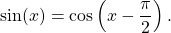 \begin{equation*}\text{sin}(x) = \text{cos}\left(x - \frac{\pi}{2}\right).\end{equation*}