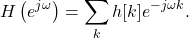 \begin{equation*}H\left(e^{j\omega}\right) = \sum_{k} h[k]e^{-j\omega k}.\end{equation*}