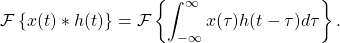 \begin{equation*}\mathcal{F} \left\{ x(t) \ast h(t) \right\} = \mathcal{F} \left\{ \int_{-\infty}^{\infty} x(\tau)h(t-\tau) d\tau \right\}.\end{equation*}