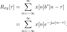 \begin{equation*}\begin{split}R_{xy}[\tau] & = \sum_{n=-\infty}^{\infty} x[n] b^*[n-\tau] \\& = \sum_{n=-\infty}^{\infty} x[n] e^{-j \omega \left( n-\tau \right) }.\end{split}\end{equation*}