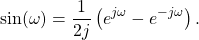 \begin{equation*}\text{sin}(\omega) = \frac{1}{2j}\left(e^{j\omega} - e^{-j\omega}\right).\end{equation*}