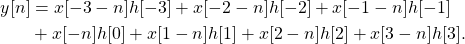 \begin{equation*}\begin{split}y[n] & = x[-3-n]h[-3] + x[-2-n]h[-2] + x[-1-n]h[-1] \\& + x[-n]h[0] + x[1-n]h[1] + x[2-n]h[2] + x[3-n]h[3].\end{split}\end{equation*}