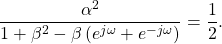 \begin{equation*}\frac{\alpha^2}{1 + \beta^2 - \beta \left( e^{j\omega} + e^{-j\omega}\right)} = \frac{1}{2}.\end{equation*}