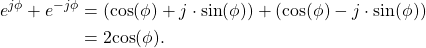 \begin{equation*}\begin{split}e^{j\phi} + e^{-j\phi} & = \left( \text{cos}(\phi) + j\cdot\text{sin}(\phi)\right) + \left( \text{cos}(\phi) - j\cdot\text{sin}(\phi)\right) \\& = 2 \text{cos}(\phi).\end{split}\end{equation*}