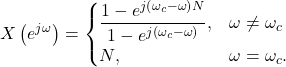 \begin{equation*}X\left( e^{j \omega}\right) = \begin{cases}\dfrac{1-e^{j\left(\omega_c - \omega\right)N}}{1-e^{j\left(\omega_c - \omega\right)}}, & \omega \neq \omega_c \\N, & \omega = \omega_c.\end{cases}\end{equation*}