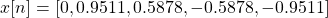 \begin{equation*}x[n] = [0, 0.9511, 0.5878, -0.5878, -0.9511]\end{equation*}