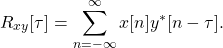 \begin{equation*}R_{xy}[\tau] = \sum_{n=-\infty}^{\infty} x[n]y^*[n-\tau].\end{equation*}