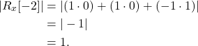 \begin{equation*}\begin{split}|R_{x}[-2]| & = |(1 \cdot 0) + (1 \cdot 0) + (-1 \cdot 1)| \\ & = |-1| \\& = 1.\end{split}\end{equation*}