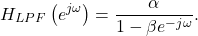 \begin{equation*}H_{LPF}\left( e^{j\omega} \right) = \frac{\alpha}{1-\beta e^{-j\omega}}.\end{equation*}