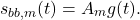 \begin{equation*}s_{bb,m}(t) = A_m g(t).\end{equation*}