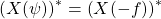 \begin{equation*}\left( X(\psi) \right)^* = \left( X(-f) \right)^*\end{equation*}