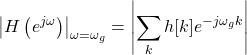 \begin{equation*}\left| H\left( e^{j\omega} \right) \right|_{\omega = \omega_g} = \left| \sum_{k} h[k]e^{-j \omega_g k} \right|\end{split}\end{equation*}