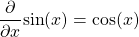 \begin{equation*}\frac{\partial}{\partial x} \text{sin}( x ) = \text{cos}(x)\end{equation*}