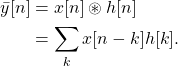 \begin{equation*}\begin{split}\bar{y}[n] & = x[n] \circledast h[n] \\& = \sum_{k} x[n-k]h[k].\end{split}\end{equation*}