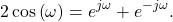 \begin{equation*}2\cos\left( \omega \right) = e^{j\omega} + e^{-j\omega}.\end{equation*}