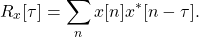 \begin{equation*}R_{x}[\tau] = \sum_{n} x[n] x^*[n-\tau].\end{equation*}