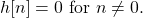 \begin{equation*}h[n] = 0 ~ \text{for} ~ n \neq 0.\end{equation*}