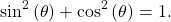 \begin{equation*}\text{sin}^2\left(\theta\right) + \text{cos}^2\left(\theta\right) = 1.\end{equation*}