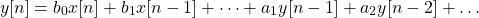 \begin{equation*}y[n] = b_{0}x[n] + b_{1}x[n-1] + \dots + a_{1}y[n-1] + a_{2}y[n-2] + \dots\end{equation*}