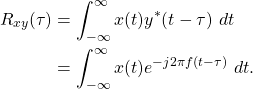 \begin{equation*}\begin{split}R_{xy}(\tau) & = \int_{-\infty}^{\infty} x(t)y^*(t-\tau) ~ dt \\& = \int_{-\infty}^{\infty} x(t) e^{-j2\pi f (t-\tau)} ~ dt.\end{split}\end{equation*}