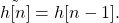 \begin{equation*}\tilde{h[n]} = h[n-1].\end{equation*}