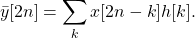 \begin{equation*}\bar{y}[2n] = \sum_{k} x[2n-k] h[k].\end{split}\end{equation*}