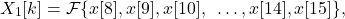 \begin{equation*}X_{1}[k] = \mathcal{F} \{ x[8], x[9], x[10], ~\dots, x[14], x[15] \},\end{equation*}