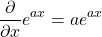 \begin{equation*}\frac{\partial}{\partial x} e^{ax} = ae^{ax}\end{equation*}