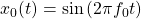 x_{0}(t) = \sin\left( 2\pi f_{0} t)