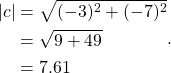 \begin{equation*}\begin{split}|c| & = \sqrt{(-3)^2 + (-7)^2} \\& = \sqrt{ 9 + 49 } \\& = 7.61\end{split}.\end{equation*}