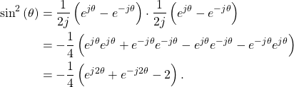 \begin{equation*}\begin{split}\text{sin}^2\left(\theta\right) & = \frac{1}{2j} \left( e^{j\theta} - e^{-j\theta}\right) \cdot \frac{1}{2j} \left( e^{j\theta} - e^{-j\theta}\right) \\& = -\frac{1}{4} \left( e^{j\theta} e^{j\theta} + e^{-j\theta} e^{-j\theta} - e^{j\theta}e^{-j\theta} - e^{-j\theta}e^{j\theta} \right) \\& = -\frac{1}{4} \left( e^{j2\theta} + e^{-j2\theta} - 2 \right).\end{split}\end{equation*}