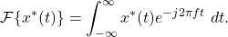 \begin{equation*}\mathcal{F}\{ x^*(t) \} = \int_{-\infty}^{\infty} x^*(t) e^{-j2\pi f t} ~ dt.\end{equation*}