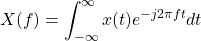 \begin{equation*}X(f) = \int_{-\infty}^{\infty} x(t) e^{-j 2\pi f t} dt\end{equation*}