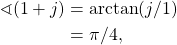 \begin{equation*}\begin{split}\sphericalangle (1+j) & = \text{arctan}( j/1 ) \\& = \pi/4,\end{split}\end{equation*}