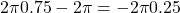 2\pi 0.75 - 2\pi = -2\pi 0.25