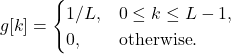 \begin{equation*}g[k] =\begin{cases}1/L, & 0 \le k \le L-1, \\0, & \text{otherwise}.\end{cases}\end{equation*}