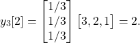 \begin{equation*}y_{3}[2] = \begin{bmatrix}1/3 \\1/3 \\1/3\end{bmatrix}\begin{bmatrix}3, 2, 1\end{bmatrix} = 2.\end{equation*}