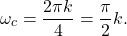 \begin{equation*}\omega_c = \frac{2 \pi k}{4} = \frac{\pi}{2} k.\end{equation*}