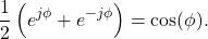 \begin{equation*}\frac{1}{2} \left( e^{j\phi} + e^{-j\phi} \right) = \text{cos}(\phi).\end{equation*}