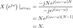 \begin{equation*}\begin{split}X\left( e^{j \omega} \right) |_{\omega=\omega_c} & = \frac{-jNe^{j\left( \omega_c - \omega\right)N}}{-je^{j\left( \omega_c - \omega\right)}} \\& = Ne^{j\left( \omega_c - \omega \right) \left(N-1\right)} \\& = N.\end{split}\end{equation*}