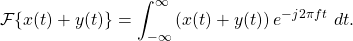 \begin{equation*}\mathcal{F} \{ x(t) + y(t) \} = \int_{-\infty}^{\infty} \left( x(t) + y(t) \right)e^{-j2\pi ft} ~ dt.\end{equation*}