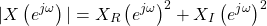 \begin{equation*}|X\left(e^{j\omega}\right)| = X_{R}\left(e^{j\omega}\right)^2 + X_{I}\left(e^{j\omega}\right)^2\end{equation*}