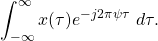 \begin{equation*}\int_{-\infty}^{\infty} x(\tau) e^{-j2\pi \psi \tau} ~ d\tau.\end{equation*}