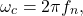 \begin{equation*}\omega_c = 2\pi f_{n},\end{equation*}